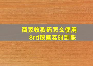 商家收款码怎么使用 8rd银盛实时到账